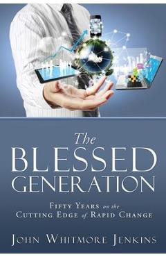 Coperta cărții 'The Blessed Generation: Fifty Years on the Cutting Edge of Rapid Change - John Whitmore Jenkins'