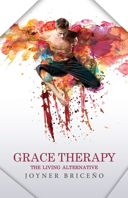 Grace Therapy: The Living Alternative - Joyner Brice�o