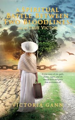 A Spiritual Battle Between Two Bloodlines,: and the True Victor - Victoria Gann