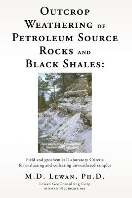 Outcrop Weathering of Petroleum Source Rocks and Black Shales: Field and geochemical Laboratory Criteria for evaluating and collecting unweathered sam - Lewan