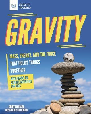 Gravity: Mass, Energy, and the Force That Holds Things Together with Hands-On Science - Cindy Blobaum