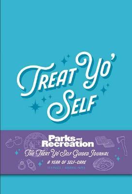 Parks and Recreation: The Treat Yo' Self Guided Journal: A Year of Self-Care (Guided Journals, Official Parks and Rec Merchandise) - Insight Editions