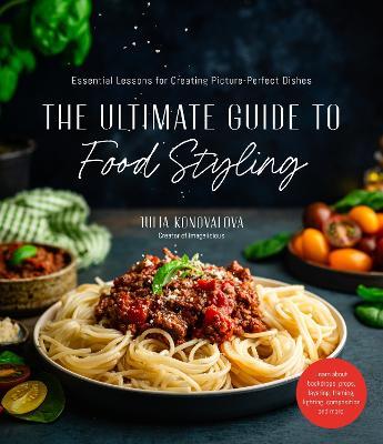 The Ultimate Guide to Food Styling: Essential Lessons for Creating Picture-Perfect Dishes - Julia Konovalova