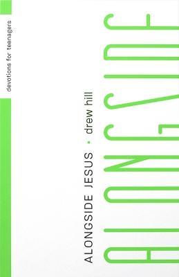 Alongside Jesus: Devotions for Teenagers - Drew Hill