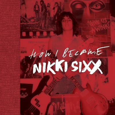The First 21: How I Became Nikki Sixx [Deluxe Edition] - Nikki Sixx