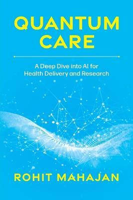 Quantum Care: A Deep Dive into AI for Health Delivery and Research - Rohit Mahajan