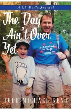 Coperta cărții 'The Day Ain't Over Yet: A CF Dad's Journal - Todd Michael Gent'