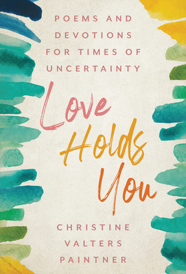 Love Holds You: Poems and Devotions for Times of Uncertainty - Christine Valters Paintner