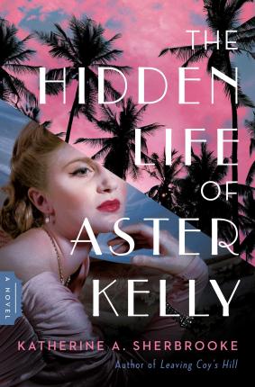 The Hidden Life of Aster Kelly - Katherine A. Sherbrooke