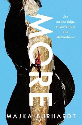 More: Life on the Edge of Adventure and Motherhood - Majka Burhardt
