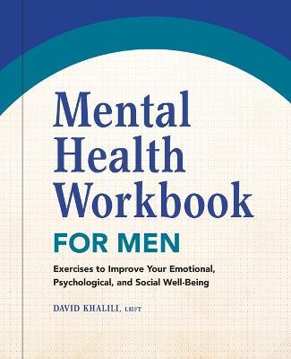 Mental Health Workbook for Men: Exercises to Improve Your Emotional, Psychological, and Social Well-Being - David Khalili