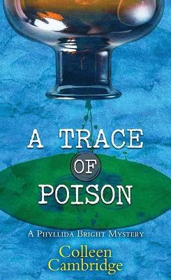 A Trace of Poison: A Phyllida Bright Mystery - Colleen Cambridge