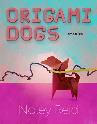 Coperta cărții 'Origami Dogs: Stories - Noley Reid'