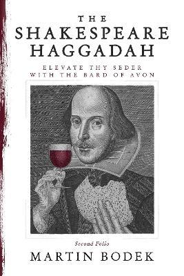 The Shakespeare Haggadah: Elevate Thy Seder with the Bard of Avon (Second Folio) - Martin Bodek