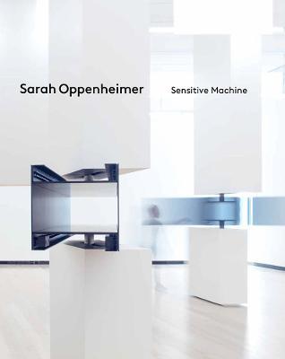 Sarah Oppenheimer: Sensitive Machine - Sarah Oppenheimer