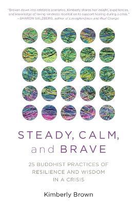 Steady, Calm, and Brave: 25 Buddhist Practices of Resilience and Wisdom in a Crisis - Kimberly Brown