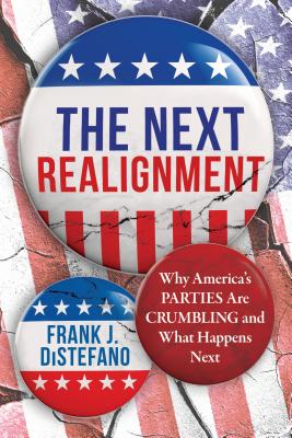 The Next Realignment: Why America's Parties Are Crumbling and What Happens Next - Frank J. Distefano