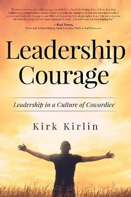 Leadership Courage: Leadership in a Culture of Cowardice - Kirk Kirlin