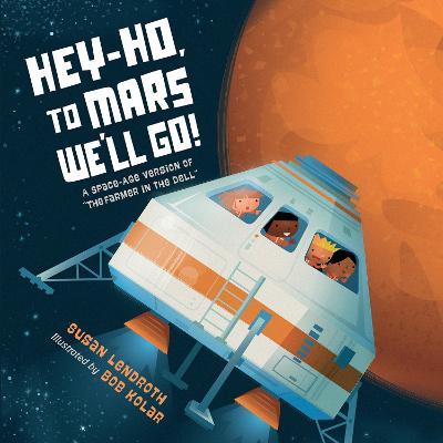 Hey-Ho, to Mars We'll Go!: A Space-Age Version of the Farmer in the Dell - Susan Lendroth