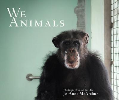 We Animals (Revised Edition) - Jo-anne Mcarthur