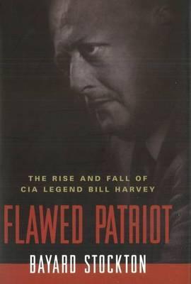 Flawed Patriot: The Rise and Fall of CIA Legend Bill Harvey - Bayard Stockton