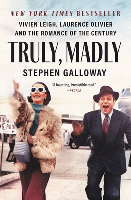 Truly, Madly: Vivien Leigh, Laurence Olivier, and the Romance of the Century - Stephen Galloway