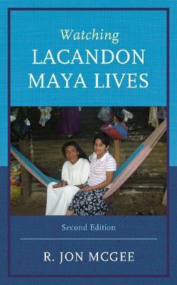 Watching Lacandon Maya Lives - R. Jon Mcgee