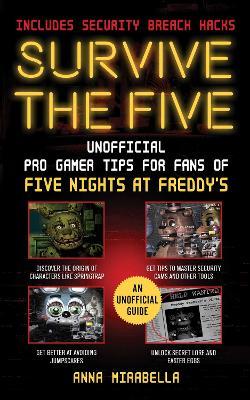Survive the Five: Unofficial Pro Gamer Tips for Fans of Five Nights at Freddy's--Includes Security Breach Hacks - Anna Mirabella