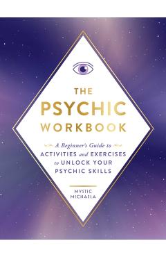 The Psychic Workbook: A Beginner's Guide to Activities and Exercises to Unlock Your Psychic Skills - Mystic Michaela