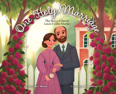One Holy Marriage: The Story of Louis and Zélie Martin - Katie Warner