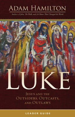 Luke Leader Guide: Jesus and the Outsiders, Outcasts, and Outlaws - Adam Hamilton