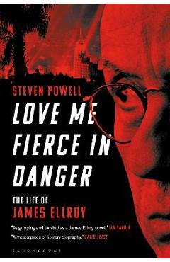 Poza produsului Love Me Fierce in Danger: The Life of James Ellroy - Steven Powell