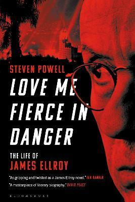 Love Me Fierce in Danger: The Life of James Ellroy - Steven Powell