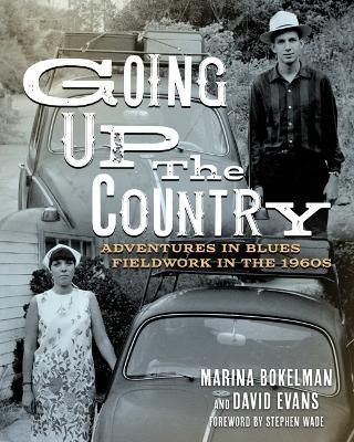 Going Up the Country: Adventures in Blues Fieldwork in the 1960s - Marina Bokelman