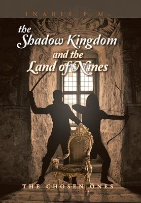 The Shadow Kingdom and the Land of Nines: The Chosen Ones - Inabis P. M.