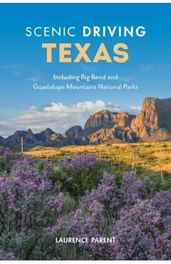 Scenic Driving Texas: Including Big Bend and Guadalupe Mountains National Parks - Laurence Parent
