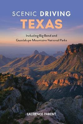 Scenic Driving Texas: Including Big Bend and Guadalupe Mountains National Parks - Laurence Parent
