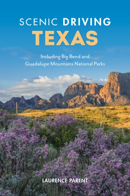 Scenic Driving Texas: Including Big Bend and Guadalupe Mountains National Parks - Laurence Parent