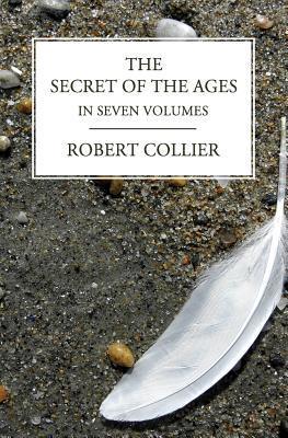 The Secret of the Ages: In Seven Volumes (Complete) - Robert Collier