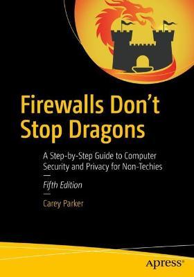 Firewalls Don't Stop Dragons: A Step-By-Step Guide to Computer Security and Privacy for Non-Techies - Carey Parker