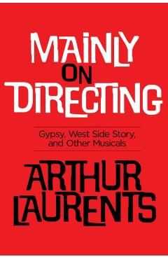 Coperta cărții 'Mainly on Directing: Gypsy, West Side Story and Other Musicals - Arthur Laurents'