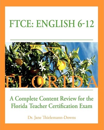 FTCE: English 6-12 A Complete Content Review for the Florida 6-12 English Teacher Certification Exam - Jane Thielemann-downs