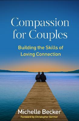 Compassion for Couples: Building the Skills of Loving Connection - Michelle Becker