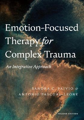 Emotion-Focused Therapy for Complex Trauma: An Integrative Approach - Sandra C. Paivio