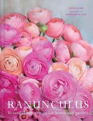 Ranunculus: Beautiful Varieties for Home and Garden - Naomi Slade