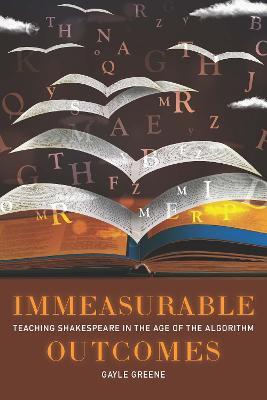 Immeasurable Outcomes: Teaching Shakespeare in the Age of the Algorithm - Gayle Greene