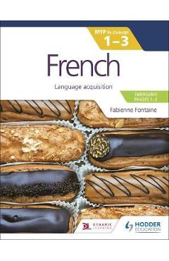 Poza produsului French for the Ib Myp 1-3 (Emergent/Phases 1-2): Myp by Concept - Fabienne Fontaine