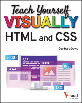 Teach Yourself Visually HTML and CSS: The Fast and Easy Way to Learn - Guy Hart-davis