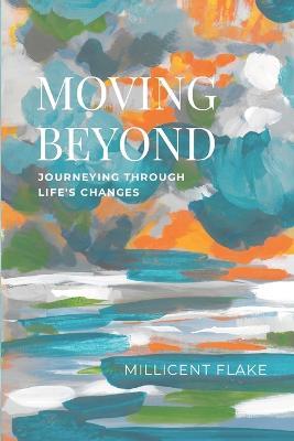 Moving Beyond: Journeying Through Life's Changes - Millicent Flake