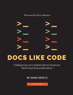 Docs Like Code: Collaborate and Automate to Improve Technical Documentation - Anne Gentle